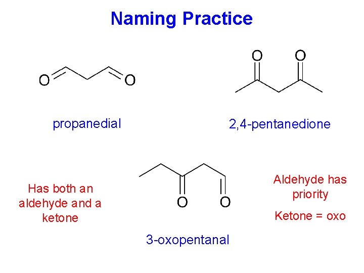 Naming Practice propanedial 2, 4 -pentanedione Aldehyde has priority Has both an aldehyde and
