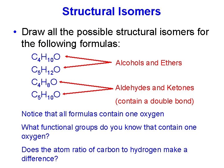 Structural Isomers • Draw all the possible structural isomers for the following formulas: C