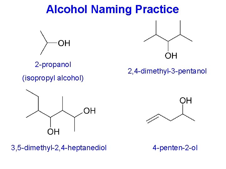 Alcohol Naming Practice 2 -propanol (isopropyl alcohol) 3, 5 -dimethyl-2, 4 -heptanediol 2, 4