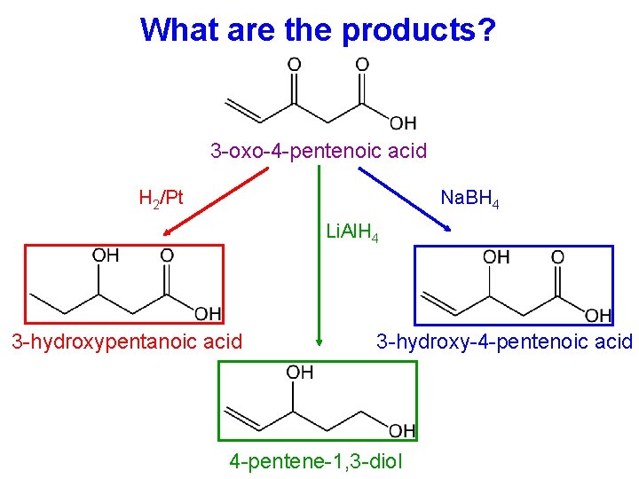 What are the products? 3 -oxo-4 -pentenoic acid H 2/Pt Na. BH 4 Li.