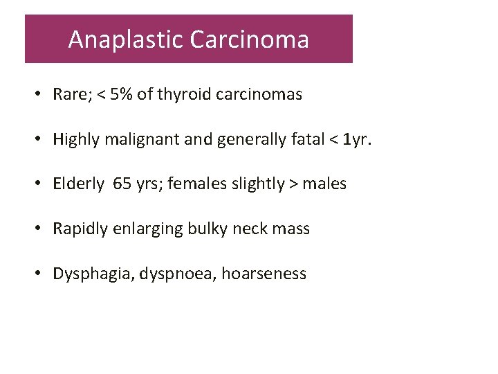 Anaplastic Carcinoma • Rare; < 5% of thyroid carcinomas • Highly malignant and generally