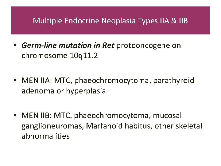 Multiple Endocrine Neoplasia Types IIA & IIB • Germ-line mutation in Ret protooncogene on