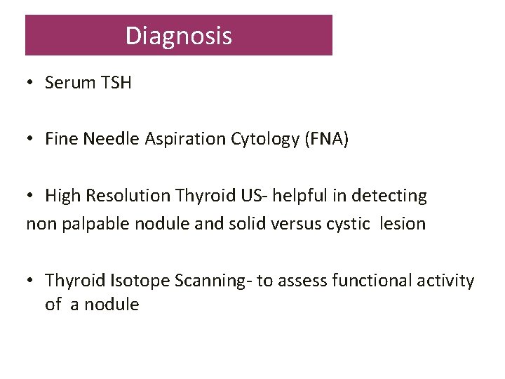 Diagnosis • Serum TSH • Fine Needle Aspiration Cytology (FNA) • High Resolution Thyroid