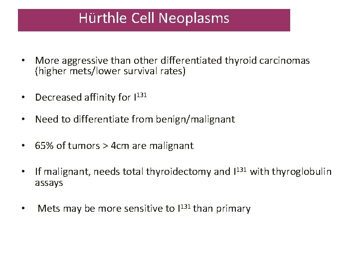 Hürthle Cell Neoplasms • More aggressive than other differentiated thyroid carcinomas (higher mets/lower survival