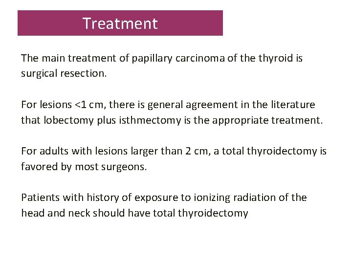 Treatment The main treatment of papillary carcinoma of the thyroid is surgical resection. For