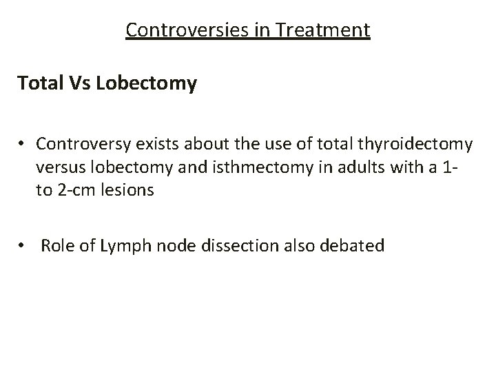 Controversies in Treatment Total Vs Lobectomy • Controversy exists about the use of total