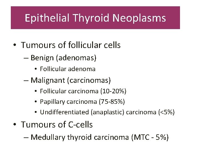 Epithelial Thyroid Neoplasms • Tumours of follicular cells – Benign (adenomas) • Follicular adenoma