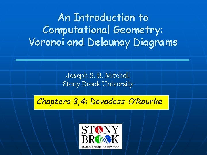 An Introduction to Computational Geometry: Voronoi and Delaunay Diagrams Joseph S. B. Mitchell Stony