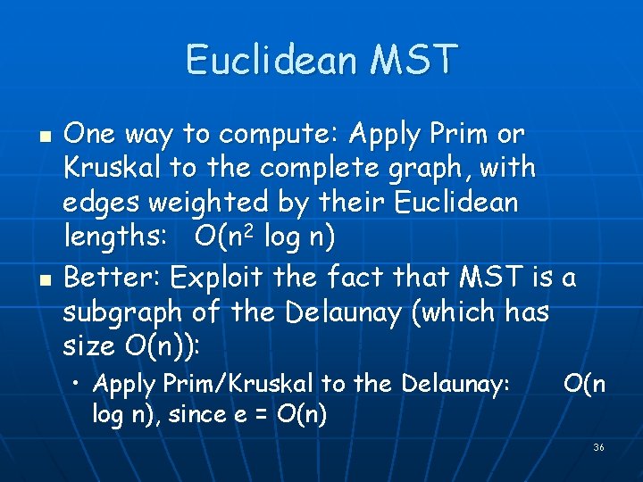 Euclidean MST n n One way to compute: Apply Prim or Kruskal to the