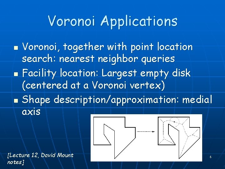 Voronoi Applications n n n Voronoi, together with point location search: nearest neighbor queries