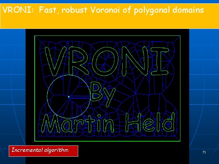 VRONI: Fast, robust Voronoi of polygonal domains Incremental algorithm 71 