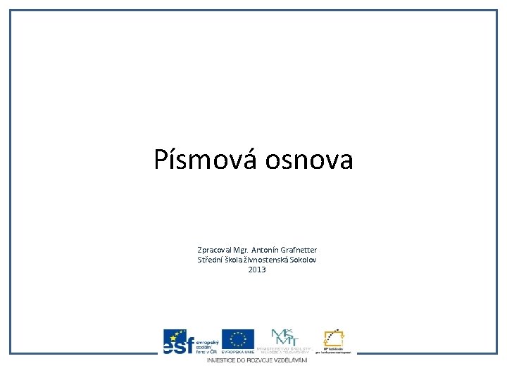 Písmová osnova Zpracoval Mgr. Antonín Grafnetter Střední škola živnostenská Sokolov 2013 