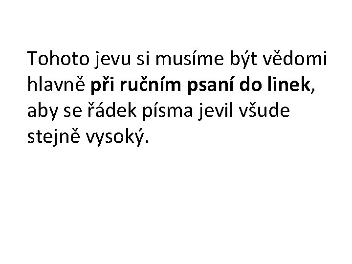 Tohoto jevu si musíme být vědomi hlavně při ručním psaní do linek, aby se