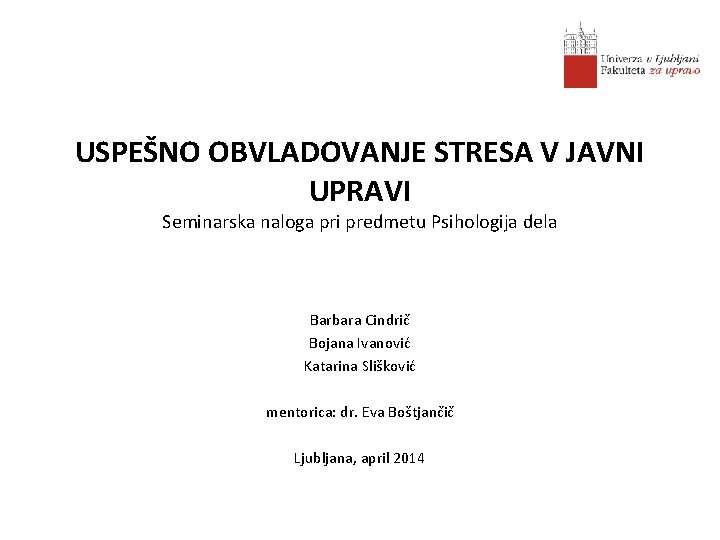 USPEŠNO OBVLADOVANJE STRESA V JAVNI UPRAVI Seminarska naloga pri predmetu Psihologija dela Barbara Cindrič