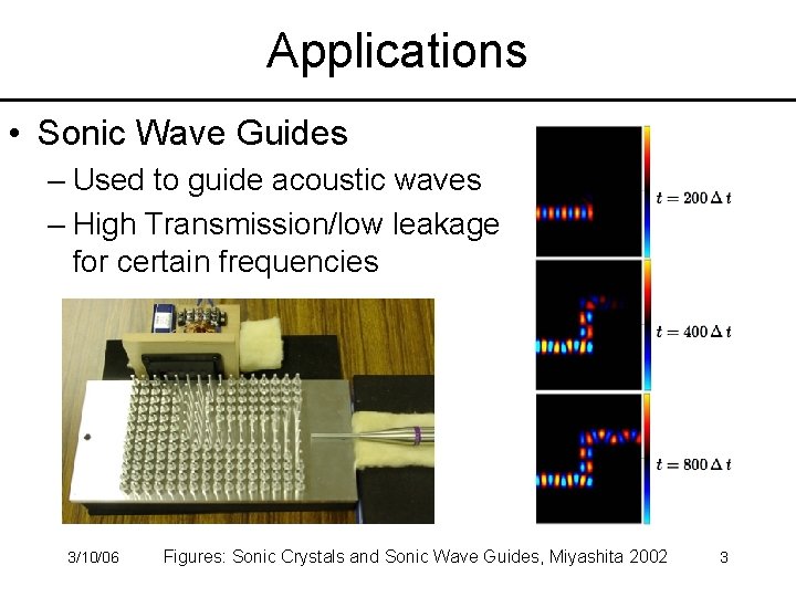 Applications • Sonic Wave Guides – Used to guide acoustic waves – High Transmission/low