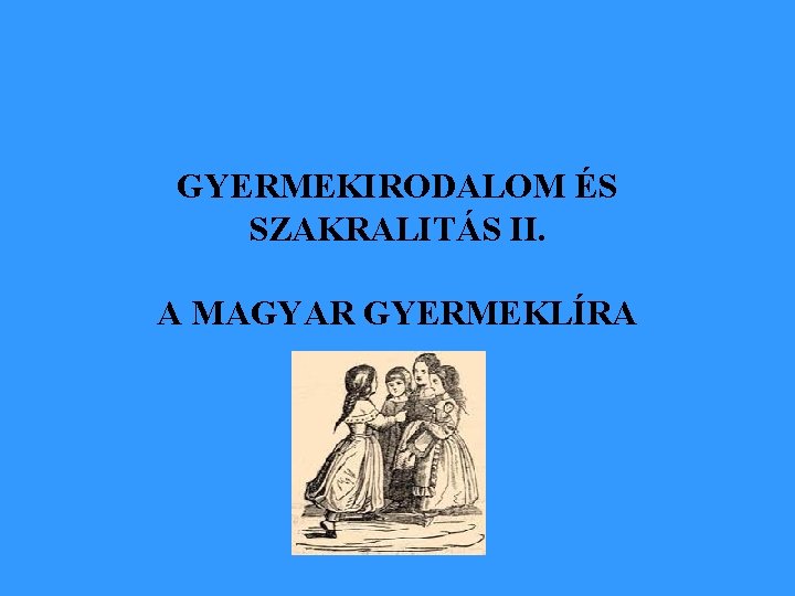 GYERMEKIRODALOM ÉS SZAKRALITÁS II. A MAGYAR GYERMEKLÍRA 