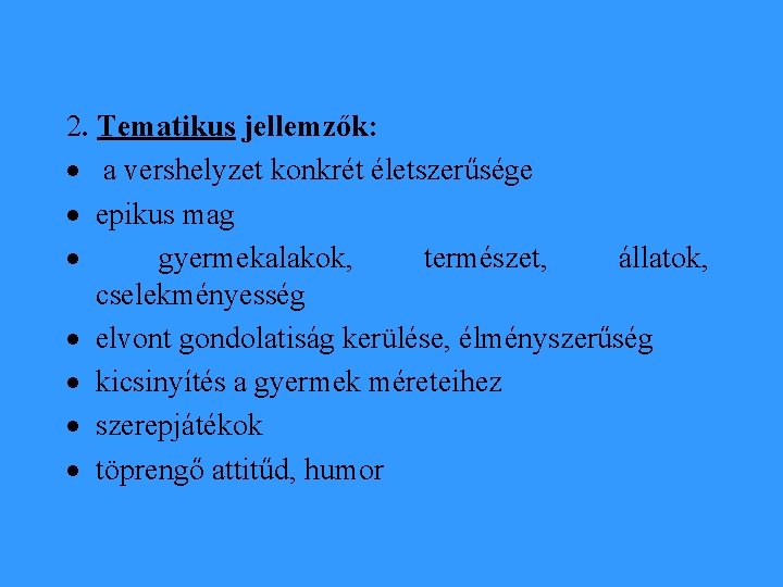 2. Tematikus jellemzők: · a vershelyzet konkrét életszerűsége · epikus mag · gyermekalakok, természet,