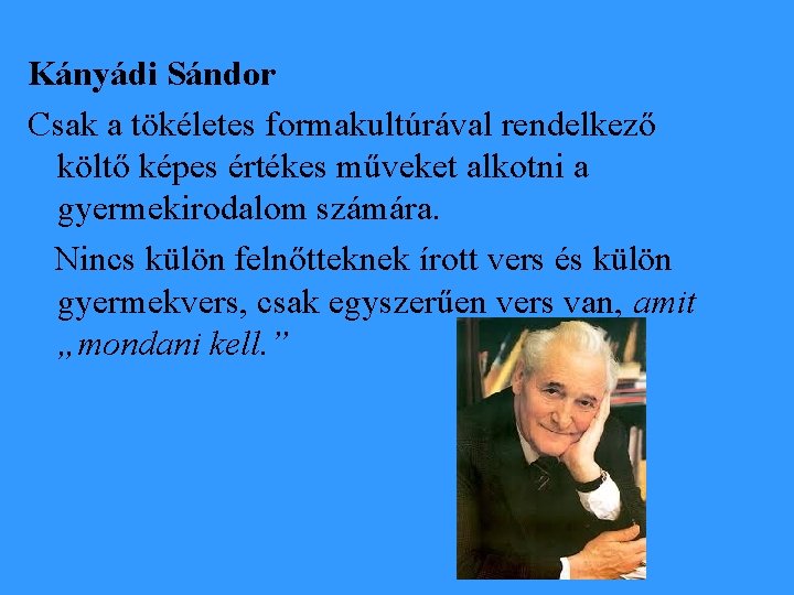 Kányádi Sándor Csak a tökéletes formakultúrával rendelkező költő képes értékes műveket alkotni a gyermekirodalom
