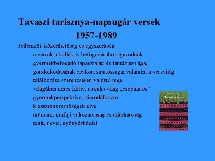 Tavaszi tarisznya-napsugár versek 1957 -1989 Jellemzői: közérthetőség és egyszerűség a versek a kollektív befogadásához