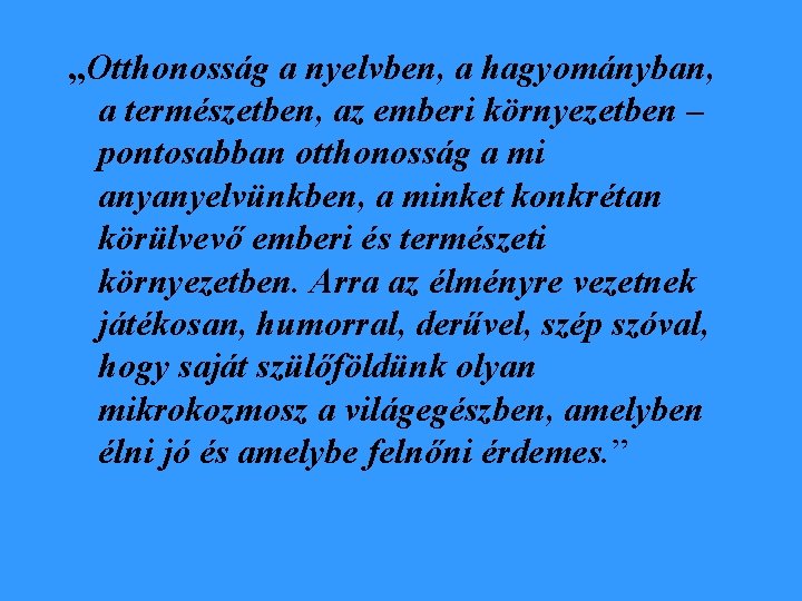„Otthonosság a nyelvben, a hagyományban, a természetben, az emberi környezetben – pontosabban otthonosság a