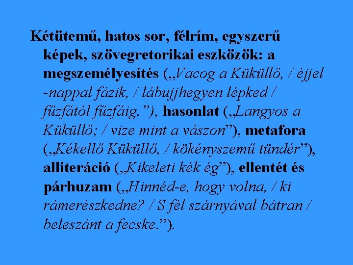 Kétütemű, hatos sor, félrím, egyszerű képek, szövegretorikai eszközök: a megszemélyesítés („Vacog a Küküllő, /