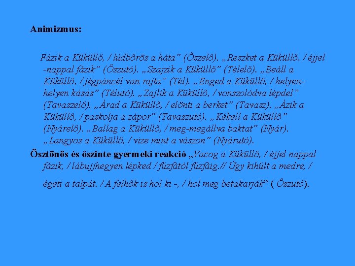 Animizmus: Fázik a Küküllő, / lúdbőrös a háta” (Őszelő). „Reszket a Küküllő, / éjjel