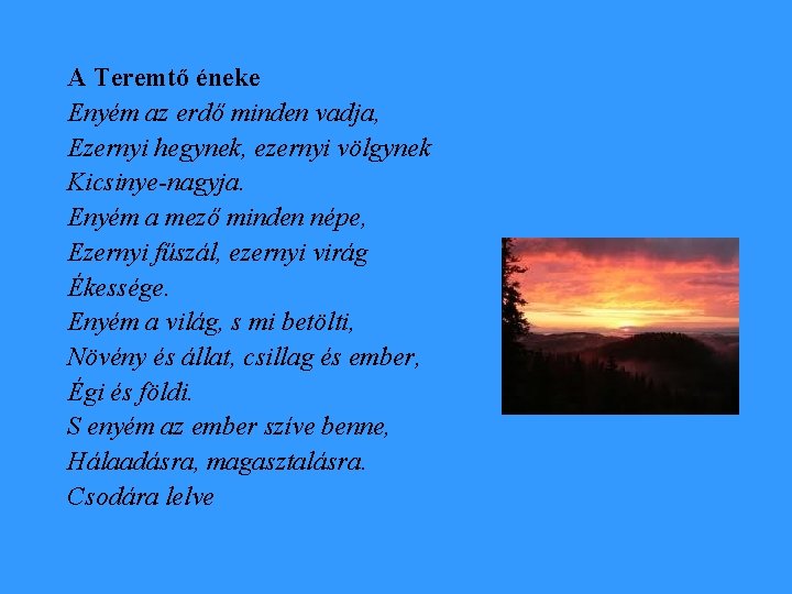 A Teremtő éneke Enyém az erdő minden vadja, Ezernyi hegynek, ezernyi völgynek Kicsinye-nagyja. Enyém