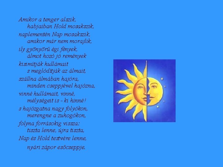 Amikor a tenger alszik, habjaiban Hold mosakszik, naplementén Nap mosakszik, amikor már nem morajlik,