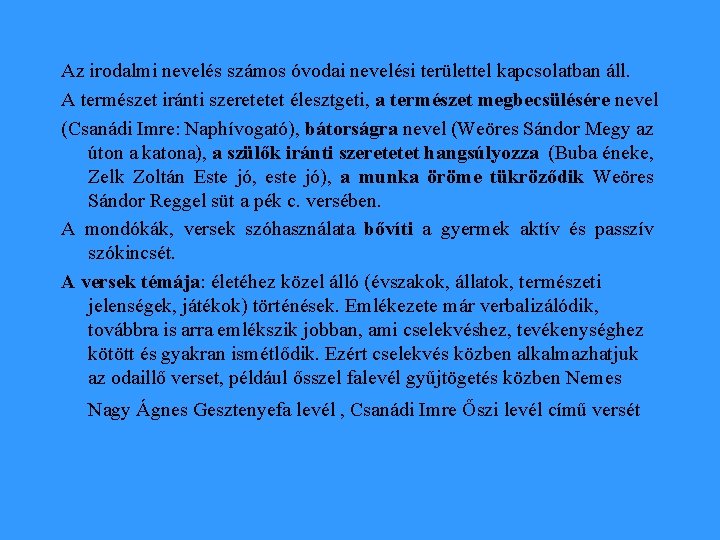Az irodalmi nevelés számos óvodai nevelési területtel kapcsolatban áll. A természet iránti szeretetet élesztgeti,