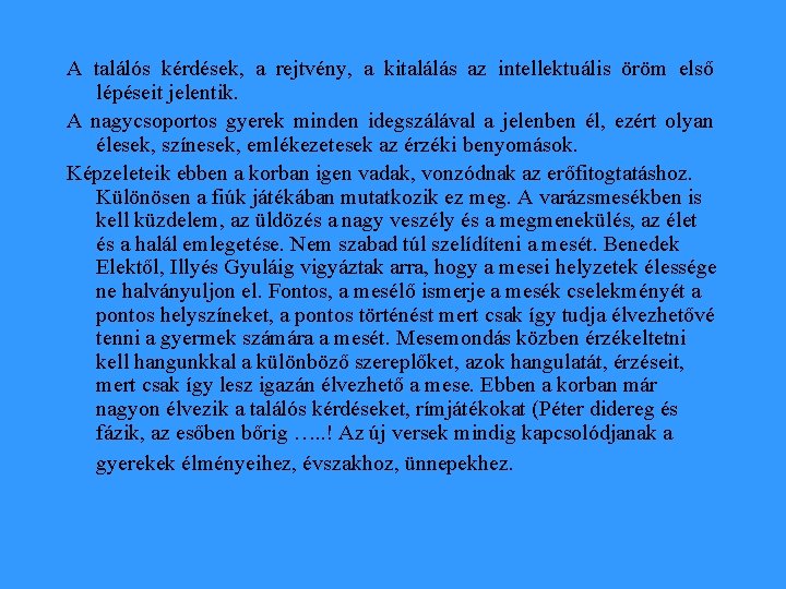 A találós kérdések, a rejtvény, a kitalálás az intellektuális öröm első lépéseit jelentik. A