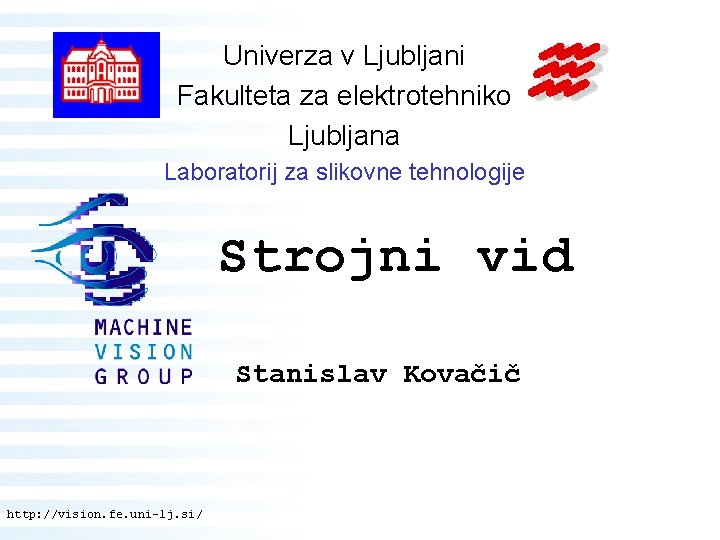 Univerza v Ljubljani Fakulteta za elektrotehniko Ljubljana Laboratorij za slikovne tehnologije Strojni vid Stanislav