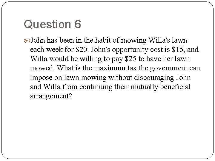 Question 6 John has been in the habit of mowing Willa's lawn each week