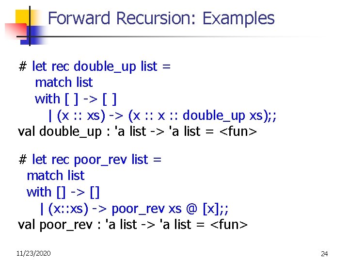 Forward Recursion: Examples # let rec double_up list = match list with [ ]