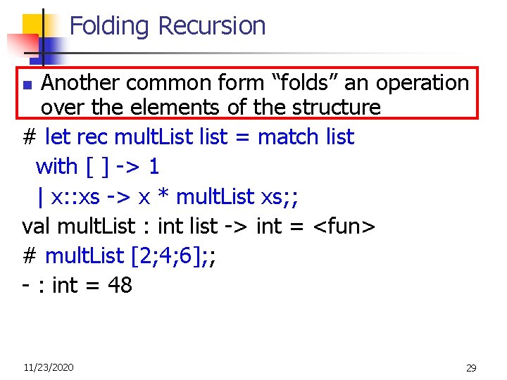 Folding Recursion Another common form “folds” an operation over the elements of the structure