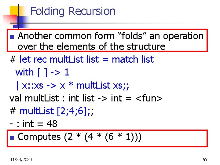 Folding Recursion Another common form “folds” an operation over the elements of the structure