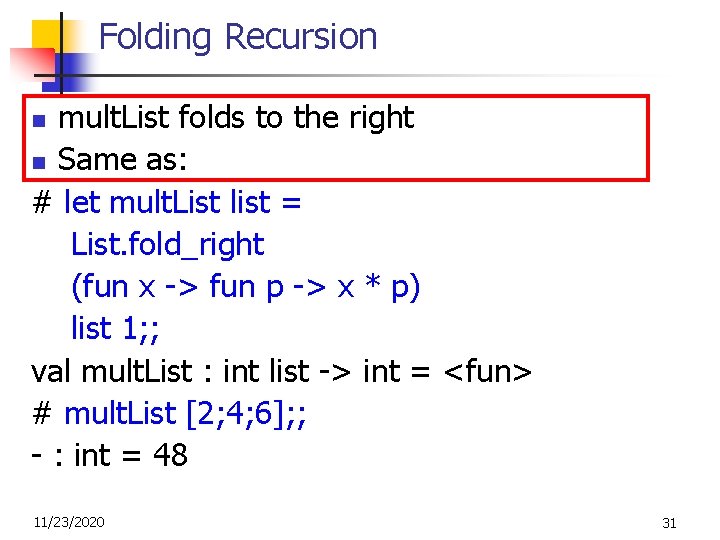 Folding Recursion mult. List folds to the right n Same as: # let mult.