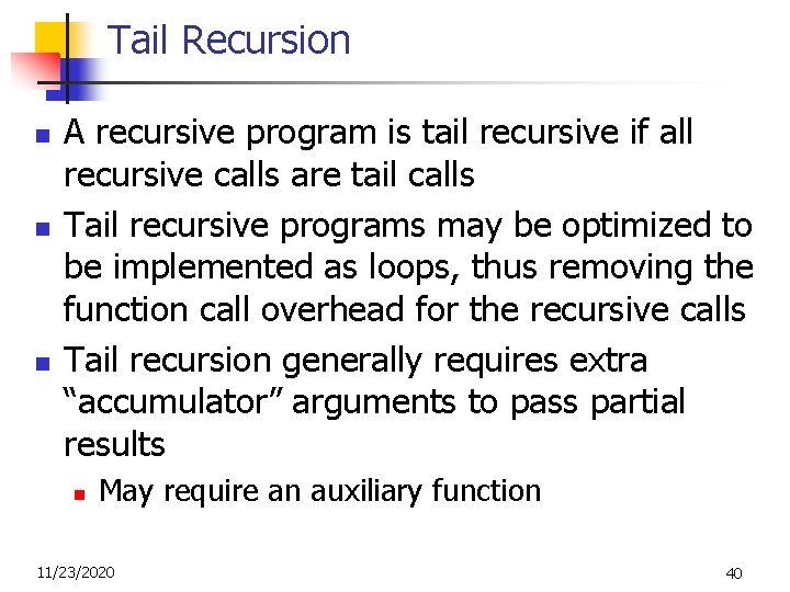 Tail Recursion n A recursive program is tail recursive if all recursive calls are