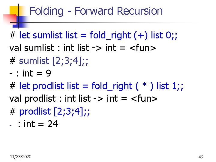 Folding - Forward Recursion # let sumlist = fold_right (+) list 0; ; val