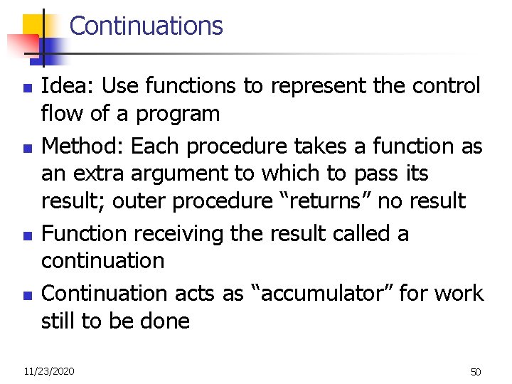 Continuations n n Idea: Use functions to represent the control flow of a program