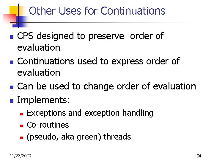 Other Uses for Continuations n n CPS designed to preserve order of evaluation Continuations