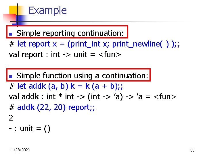 Example Simple reporting continuation: # let report x = (print_int x; print_newline( ) );