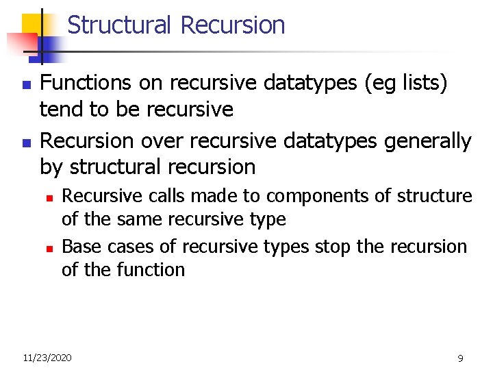 Structural Recursion n n Functions on recursive datatypes (eg lists) tend to be recursive