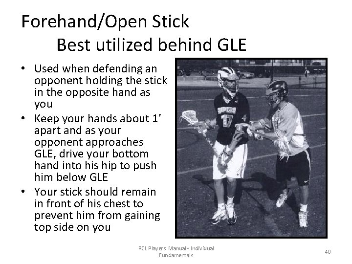 Forehand/Open Stick Best utilized behind GLE • Used when defending an opponent holding the