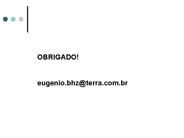 OBRIGADO! eugenio. bhz@terra. com. br 