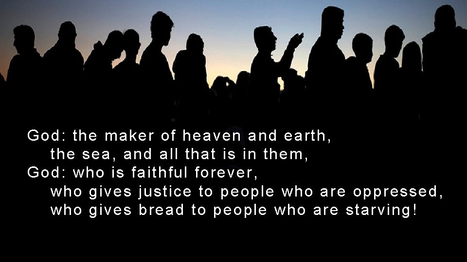 God: the maker of heaven and earth, the sea, and all that is in