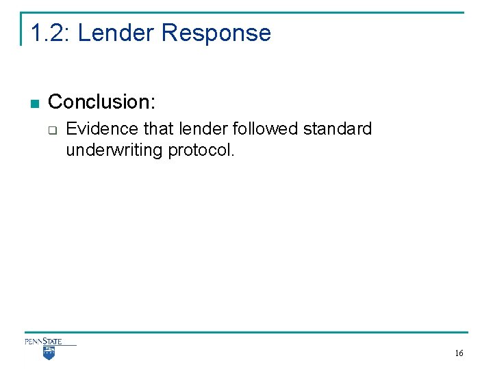 1. 2: Lender Response n Conclusion: q Evidence that lender followed standard underwriting protocol.