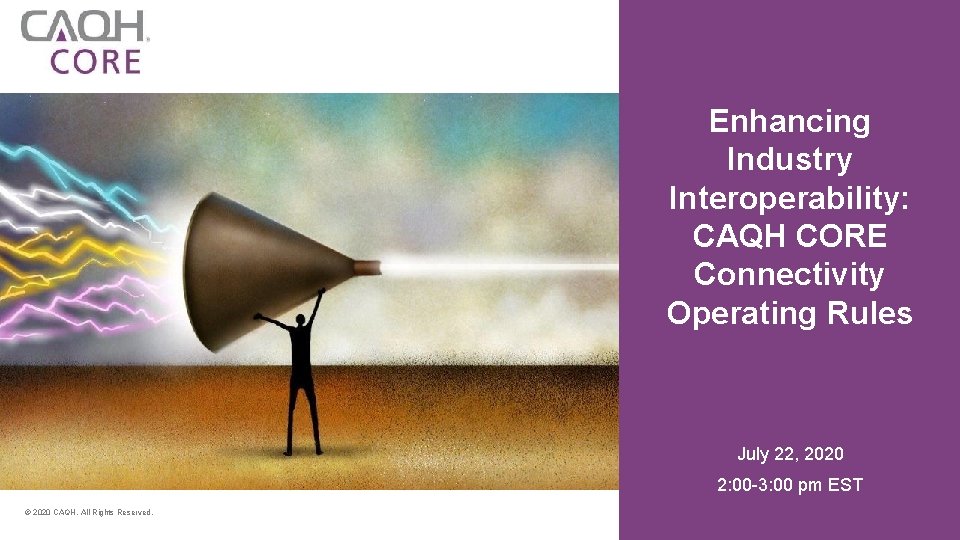 Enhancing Industry Interoperability: CAQH CORE Connectivity Operating Rules July 22, 2020 2: 00 -3: