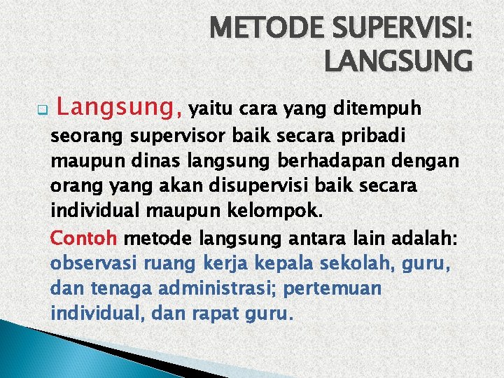 METODE SUPERVISI: LANGSUNG q Langsung, yaitu cara yang ditempuh seorang supervisor baik secara pribadi