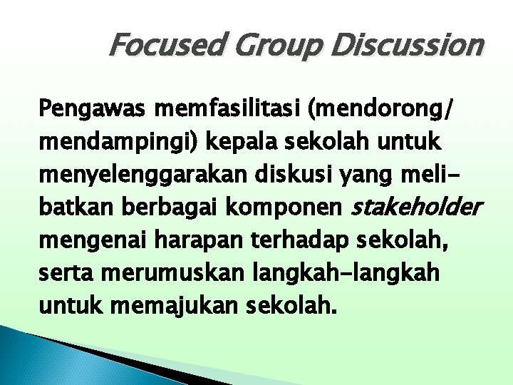 Focused Group Discussion Pengawas memfasilitasi (mendorong/ mendampingi) kepala sekolah untuk menyelenggarakan diskusi yang melibatkan