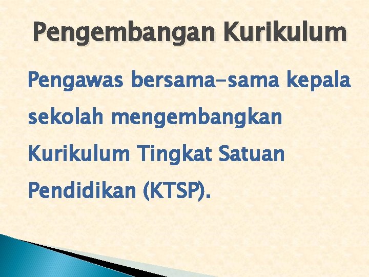 Pengembangan Kurikulum Pengawas bersama-sama kepala sekolah mengembangkan Kurikulum Tingkat Satuan Pendidikan (KTSP). 